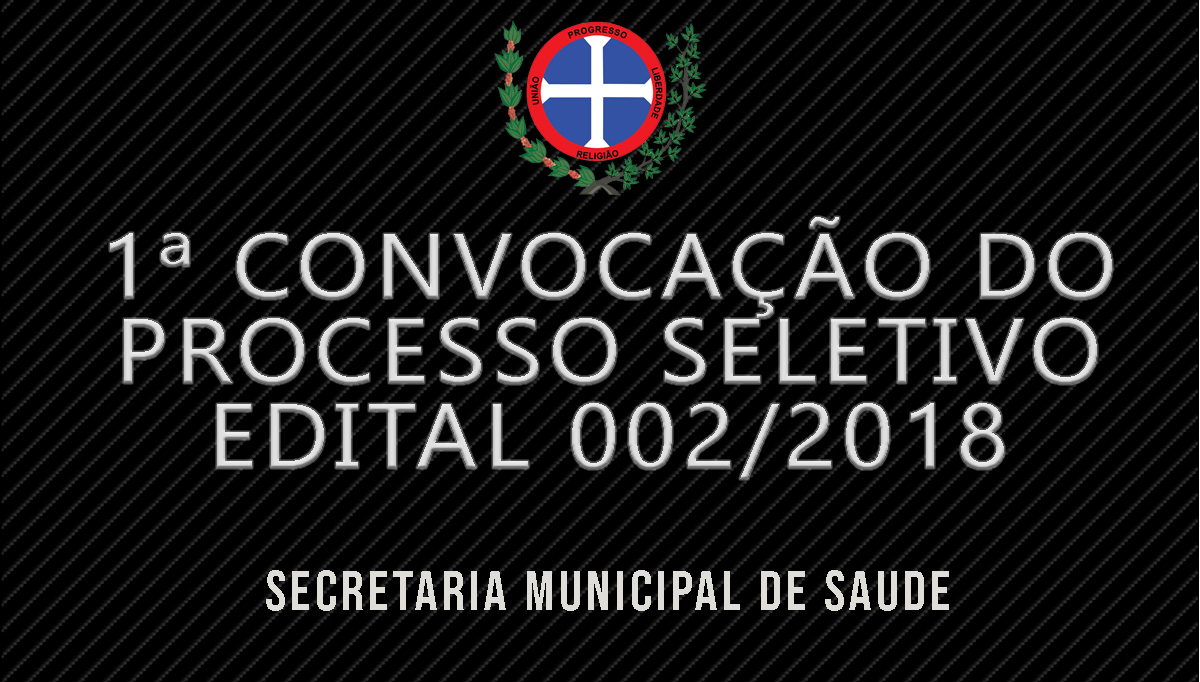 1ª CONVOCAÇÃO DO PROCESSO SELETIVO EDITAL 002/2018 DA SECRETARIA MUNICIPAL DE SAÚDE